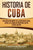 Historia de Cuba: Una guía fascinante de la historia de Cuba, desde la llegada de Cristóbal Colón a Fidel Castro