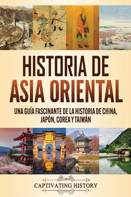 Historia de Asia oriental: Una guía fascinante de la historia de China, Japón, Corea y Taiwán