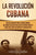 La Revolución cubana: Una guía fascinante sobre la rebelión armada que cambió el destino de Cuba. Incluye historias sobre los líderes Fidel