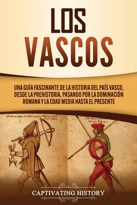 Los vascos: Una guía fascinante de la historia del País Vasco, desde la prehistoria, pasando por la dominación romana y la Edad Me