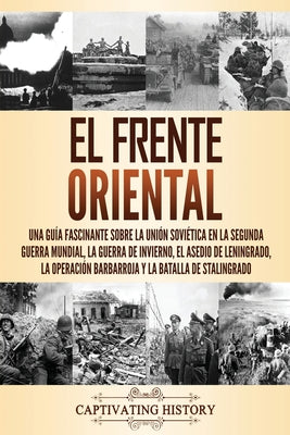 El Frente Oriental: Una guía fascinante sobre la Unión Soviética en la Segunda Guerra Mundial, la guerra de invierno, el asedio de Leningr