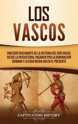 Los vascos: Una guía fascinante de la historia del País Vasco, desde la prehistoria, pasando por la dominación romana y la Edad Me