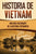 Historia de Vietnam: Una Guía Fascinante de la Historia Vietnamita