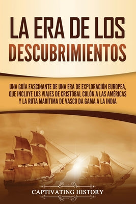 La Era de los Descubrimientos: Una guía fascinante de una era de exploración europea, que incluye los viajes de Cristóbal Colón a las Américas y la r