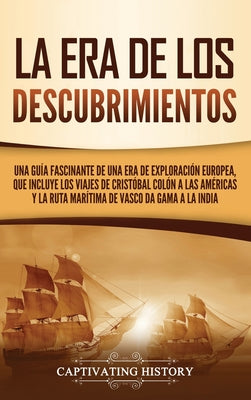 La Era de los Descubrimientos: Una guía fascinante de una era de exploración europea, que incluye los viajes de Cristóbal Colón a las Américas y la r