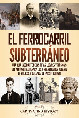 El ferrocarril subterráneo: Una guía fascinante de las rutas, lugares y personas que ayudaron a liberar a los afroamericanos durante el siglo XIX