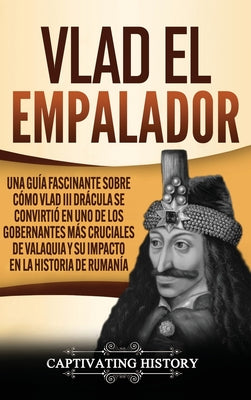 Vlad el Empalador: Una guía fascinante sobre cómo Vlad III Drácula se convirtió en uno de los gobernantes más cruciales de Valaquia y su