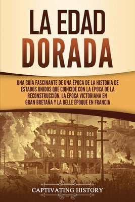 La Edad Dorada: Una guía fascinante de una época de la historia de Estados Unidos que coincide con la época de la Reconstrucción, la é