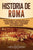 Historia de Roma: Una guía fascinante de la historia de Roma, desde la leyenda de Rómulo y Remo, la República romana, Bizancio, la época