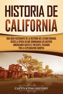 Historia de California: Una guía fascinante de la historia del Estado Dorado, desde la época en que dominaban los nativos americanos hasta el