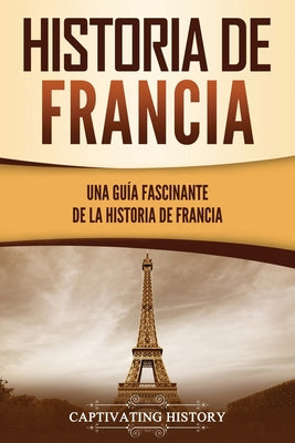 Historia de Francia: Una guía fascinante de la historia de Francia