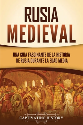 Rusia medieval: Una guía fascinante de la historia de Rusia durante la Edad Media