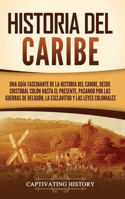 Historia del Caribe: Una guía fascinante de la historia del Caribe, desde Cristóbal Colón hasta el presente, pasando por las guerras de rel