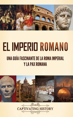 El Imperio Romano: Una guía fascinante de la Roma imperial y la Pax Romana