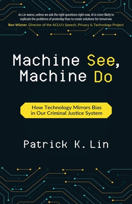 Machine See, Machine Do: How Technology Mirrors Bias in Our Criminal Justice System