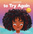 I Choose To Try Again: A Colorful, Picture Book About Perseverance and Diligence