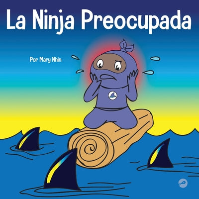 La Ninja Preocupada: Un libro para niños sobre cómo manejar sus preocupaciones y ansiedad