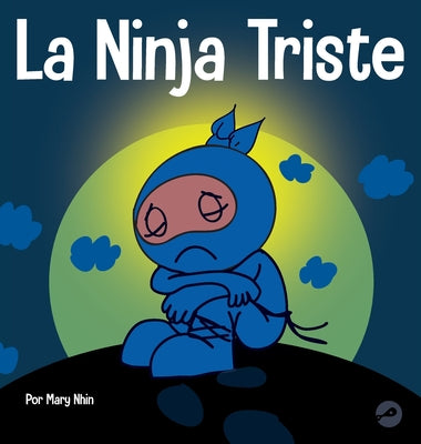 La Ninja Triste: Un libro para niños sobre cómo lidiar con la pérdida y el duelo