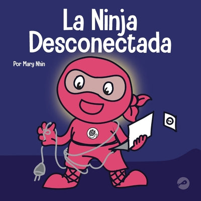 La Ninja Desconectada: Un libro para niños sobre el tiempo frente a la pantalla