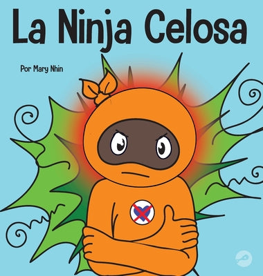 La Ninja Celosa: Un libro infantil social y emocional sobre cómo ayudar a los niños a lidiar con el monstruo de ojos verdes: los celos