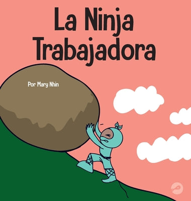 La Ninja Trabajadora: Un libro para niños sobre cómo valorar una ética de trabajo duro