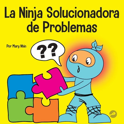 La Ninja Solucionadora de Problemas: Un libro STEM para niños sobre cómo convertirse en un solucionador de problemas