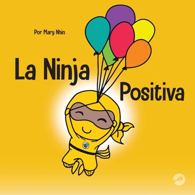 La Ninja Positiva: Un libro para niños sobre la atención plena y el manejo de emociones y sentimientos negativos