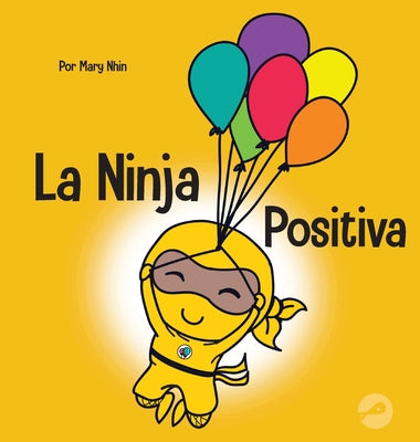 La Ninja Positiva: Un libro para niños sobre la atención plena y el manejo de emociones y sentimientos negativos