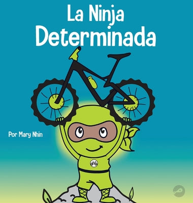 La Ninja Determinada: Un libro para niños sobre cómo lidiar con la frustración y desarrollar la perseverancia