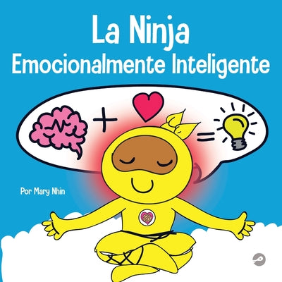 La Ninja Emocionalmente Inteligente: Un libro para niños sobre el desarrollo de la inteligencia emocional (EQ)