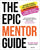 The Epic Mentor Guide: Insider Advice for Girls Eyeing the Workforce from 180 Boss Women Who Know