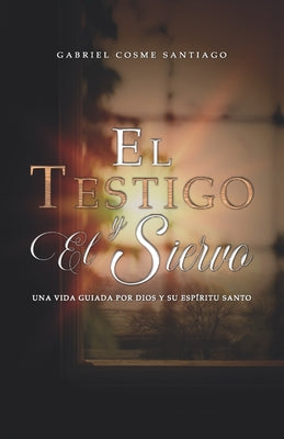 El testigo y el siervo: Una vida guiada por Dios y su Espíritu Santo