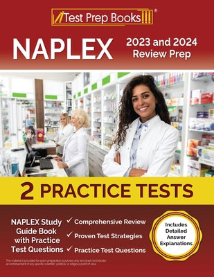 NAPLEX 2023 and 2024 Review Prep: NAPLEX Study Guide Book with Practice Test Questions [Includes Detailed Answer Explanations]