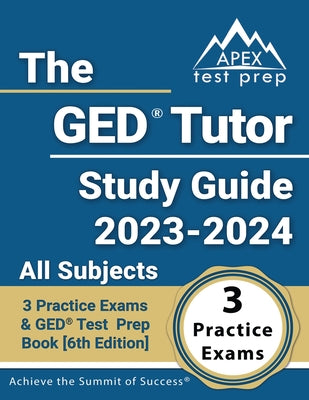 The GED Tutor Study Guide 2023 - 2024 All Subjects: 3 Practice Exams and GED Test Prep Book [6th Edition]