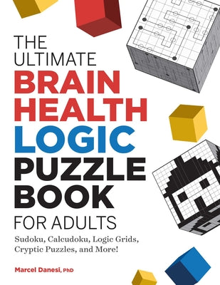 The Ultimate Brain Health Logic Puzzle Book for Adults: Sudoku, Calcudoku, Logic Grids, Cryptic Puzzles, and More!