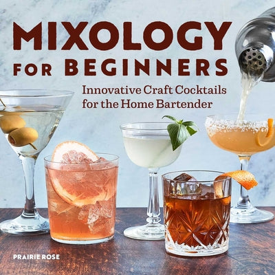 Mixology for Beginners: Innovative Craft Cocktails for the Home Bartender