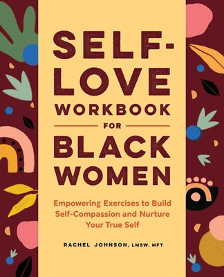 Self-Love Workbook for Black Women: Empowering Exercises to Build Self-Compassion and Nurture Your True Self