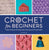 Crochet for Beginners: A Stitch Dictionary with Step-By-Step Illustrations and 10 Easy Projects