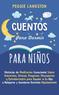 Cuentos para Dormir para Niños: Historias de Meditación Consciente Sobre Unicornios, Sirenas, Dragones, Dinosaurios y Extraterrestre para Ayudar a Su