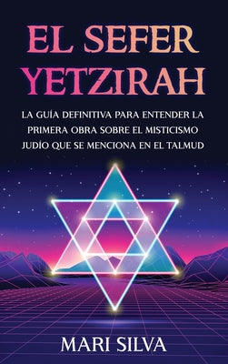 El Sefer Yetzirah: La guía definitiva para entender la primera obra sobre el misticismo judío que se menciona en el Talmud