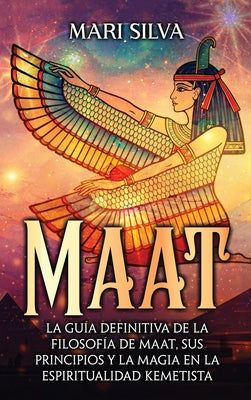 Maat: La guía definitiva de la filosofía de Maat, sus principios y la magia en la espiritualidad kemetista