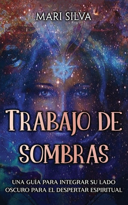 Trabajo de sombras: Una guía para integrar su lado oscuro para el despertar espiritual