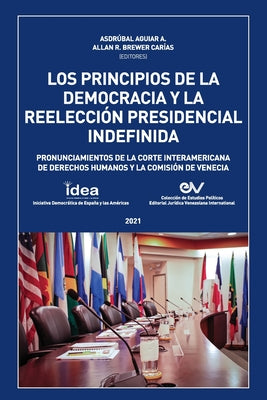 LOS PRINCIPIOS DE LA DEMOCRACIA Y LA REELECCION PRESIDENCIAL INDEFINIDA. Pronunciamientos de la Corte Interamericana de Derechos Humanos y de la Comis