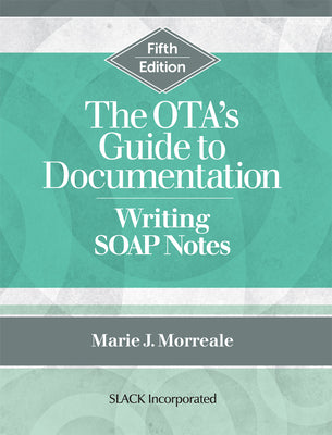 The OTA's Guide to Documentation: Writing SOAP Notes, Fifth Edition