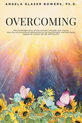 Overcoming: The remarkable story of one woman's triumph over trauma. How the unconventional approaches by her psychologist, and th