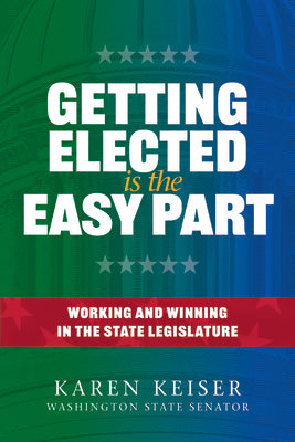 Getting Elected Is the Easy Part: Working and Winning in the State Legislature