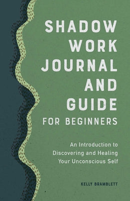 Shadow Work Journal and Guide for Beginners: An Introduction to Discovering and Healing Your Unconscious Self