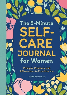 The 5-Minute Self-Care Journal for Women: Prompts, Practices, and Affirmations to Prioritize You