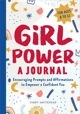 Girl Power: A Journal: Encouraging Prompts and Affirmations to Empower a Confident You