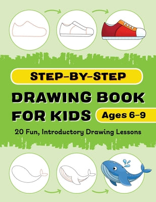 Step-By-Step Drawing Book for Kids: 20 Fun, Introductory Drawing Lessons